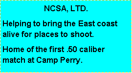 Text Box: NCSA, LTD.Helping to bring the East coast alive for places to shoot. Home of the first .50 caliber match at Camp Perry.