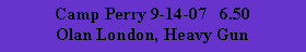 Text Box: Camp Perry 9-14-07   6.50Olan London, Heavy Gun