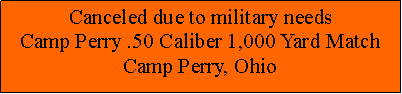 Text Box: Canceled due to military needsCamp Perry .50 Caliber 1,000 Yard MatchCamp Perry, Ohio