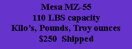 Text Box: Mesa MZ-55110 LBS capacityKilo’s, Pounds, Troy ounces$250  Shipped